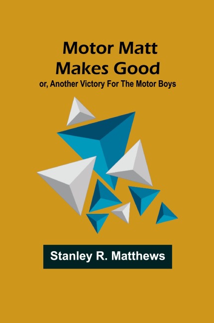 Motor Matt Makes Good; or, Another Victory For the Motor Boys