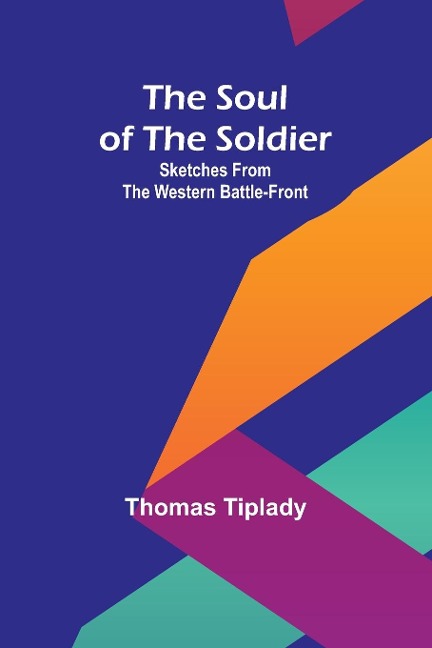 The Soul of the Soldier: Sketches from the Western Battle-Front