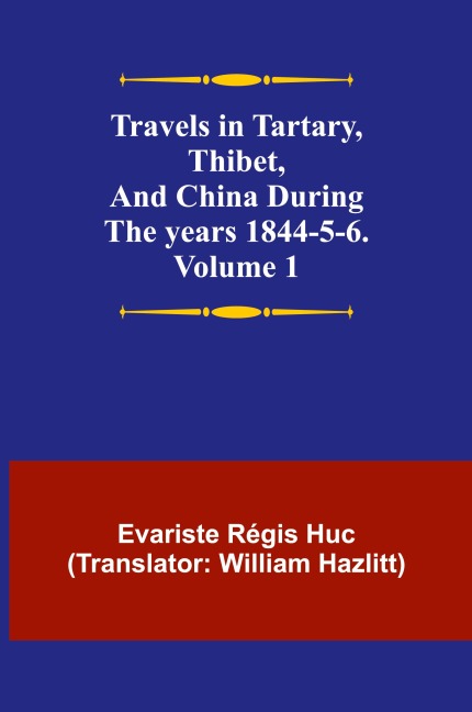 Travels in Tartary, Thibet, and China during the years 1844-5-6. Volume 1