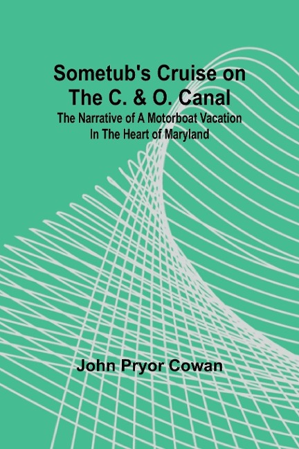 Sometubs Cruise on the C. & O. Canal; The narrative of a motorboat vacation in the heart of Maryland