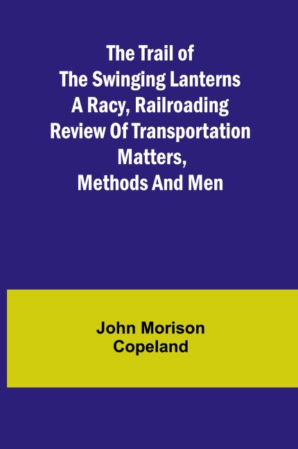 The Trail of the Swinging Lanterns A racy, railroading review of transportation matters, methods and men
