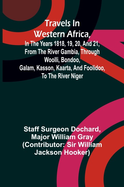 Travels in Western Africa, in the years 1818, 19, 20, and 21, from the river Gambia, through Woolli, Bondoo, Galam, Kasson, Kaarta, and Foolidoo, to the river Niger