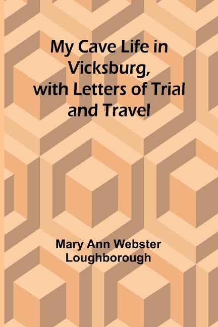 My Cave Life in Vicksburg, with Letters of Trial and Travel