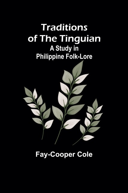 Traditions of the Tinguian: a Study in Philippine Folk-Lore