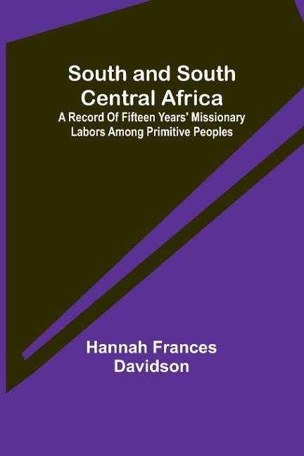 South and South Central Africa; A record of fifteen years missionary labors among primitive peoples