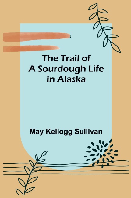 The Trail of a Sourdough Life in Alaska