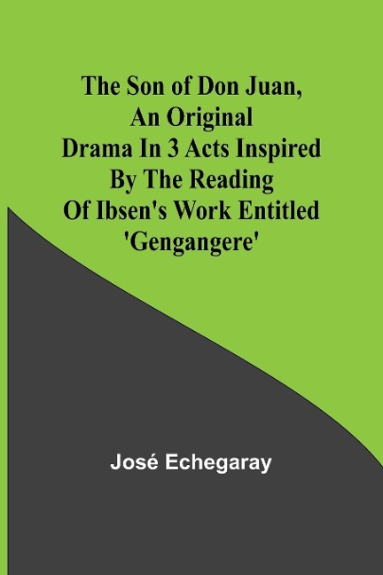 The son of Don Juan ,an original drama in 3 acts inspired by the reading of Ibsens work entitled Gengangere