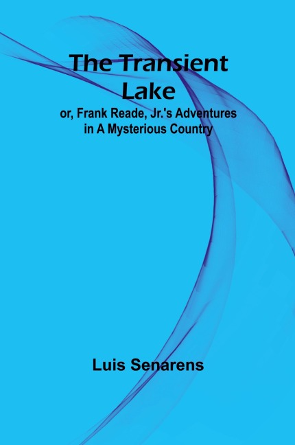 The Transient Lake; or, Frank Reade, Jr.s Adventures in a Mysterious Country