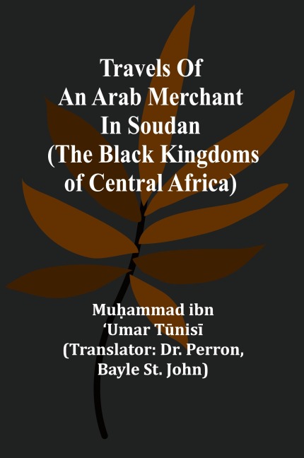Travels of an Arab merchant in Soudan (The Black Kingdoms of Central Africa)