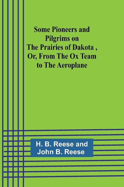 Some Pioneers and Pilgrims on the Prairies of Dakota ,Or, From the Ox Team to the Aeroplane