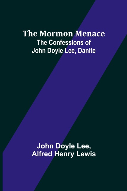The Mormon Menace: The Confessions of John Doyle Lee, Danite