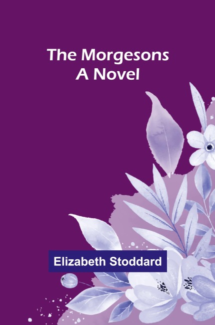 The Morgesons: A Novel