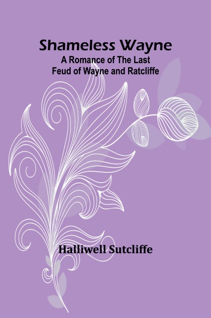 Shameless Wayne: A Romance of the last Feud of Wayne and Ratcliffe
