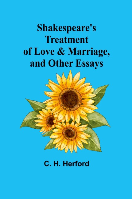 Shakespeares treatment of love & marriage, and other essays