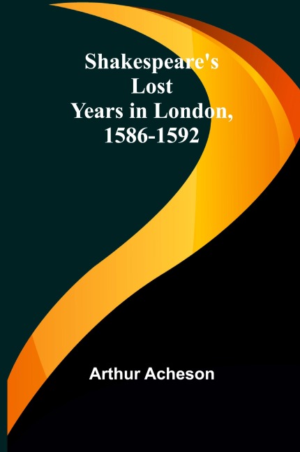 Shakespeares Lost Years in London, 1586-1592