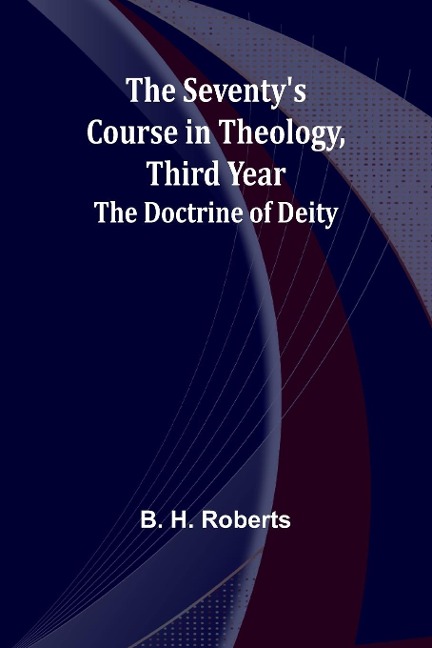 The Seventys Course in Theology, Third Year;The Doctrine of Deity