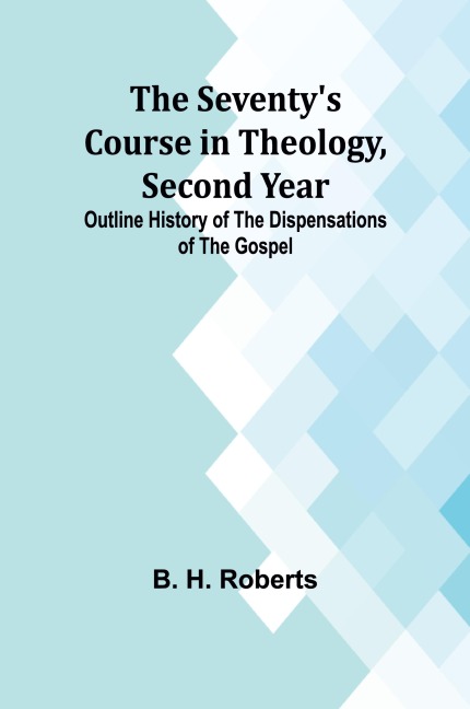 The Seventys Course in Theology, Second Year;Outline History of the Dispensations of the Gospel