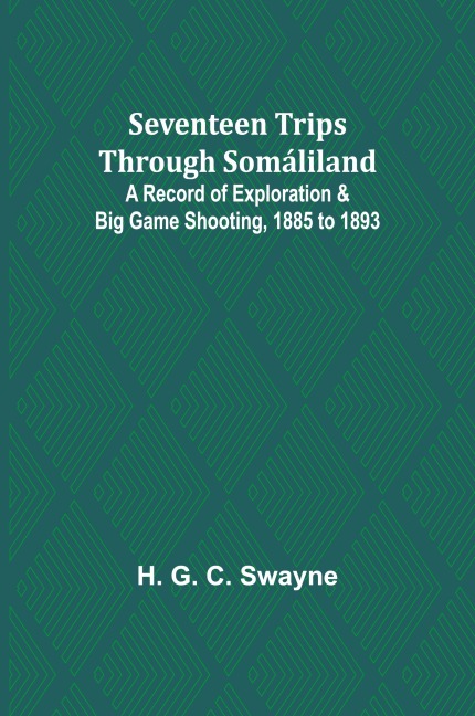 Seventeen trips through Somáliland;A record of exploration & big game shooting, 1885 to 1893
