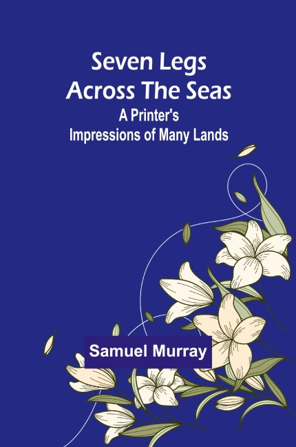 Seven Legs Across the Seas: A Printers Impressions of Many Lands