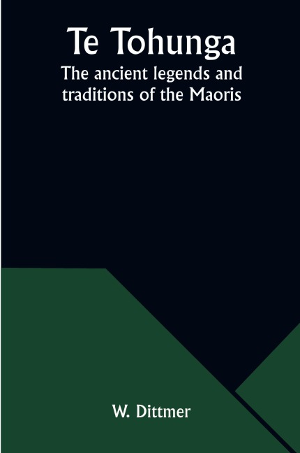 Te Tohunga: The ancient legends and traditions of the Maoris