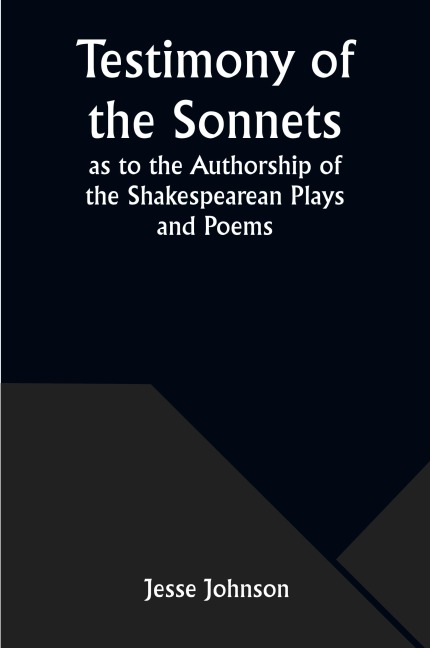 Testimony of the Sonnets as to the Authorship of the Shakespearean Plays and Poems