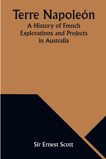 Terre Napoleón; A History of French Explorations and Projects in Australia