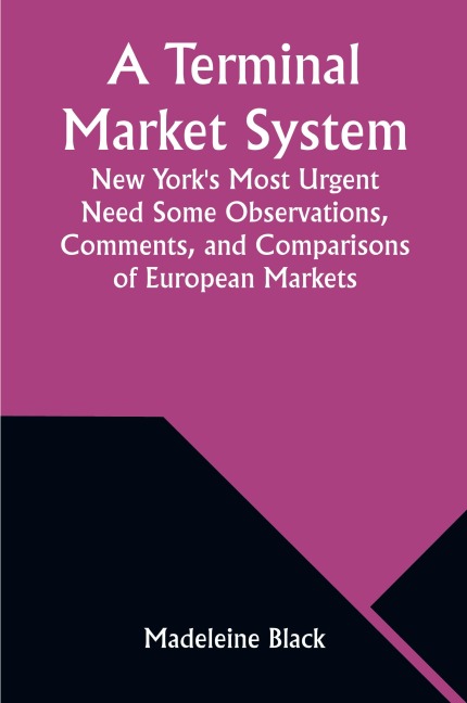 A Terminal Market System: New Yorks Most Urgent Need Some Observations, Comments, and Comparisons of European Markets