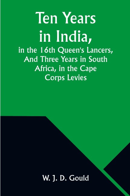 Ten Years in India, in the 16th Queens Lancers,And Three Years in South Africa, in the Cape Corps Levies