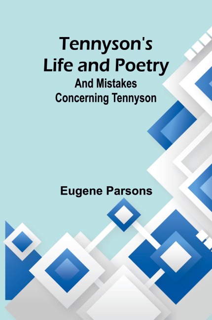 Tennysons Life and Poetry: And Mistakes Concerning Tennyson