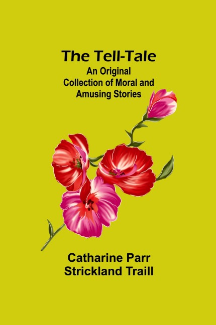 The Tell-Tale: An Original Collection of Moral and Amusing Stories