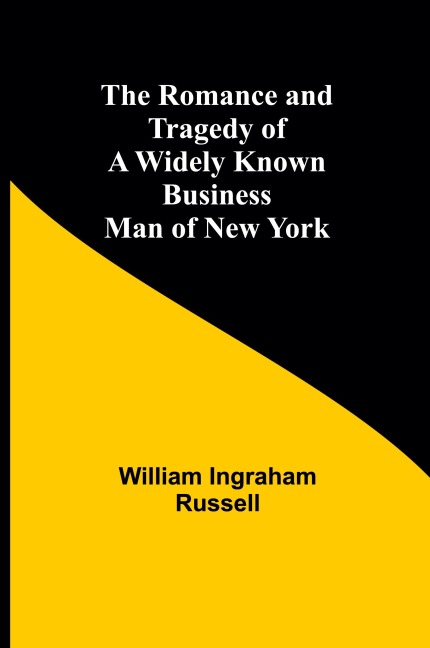 The Romance and Tragedy of a Widely Known Business Man of New York