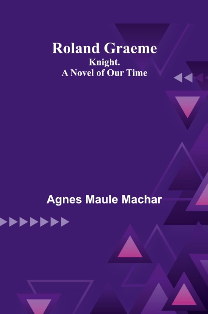 Roland Graeme: Knight. A Novel of Our Time