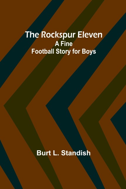 The Rockspur Eleven: A Fine Football Story for Boys