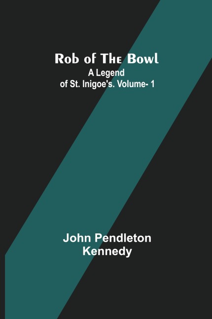 Rob of the Bowl: A Legend of St. Inigoes. Vol. 1