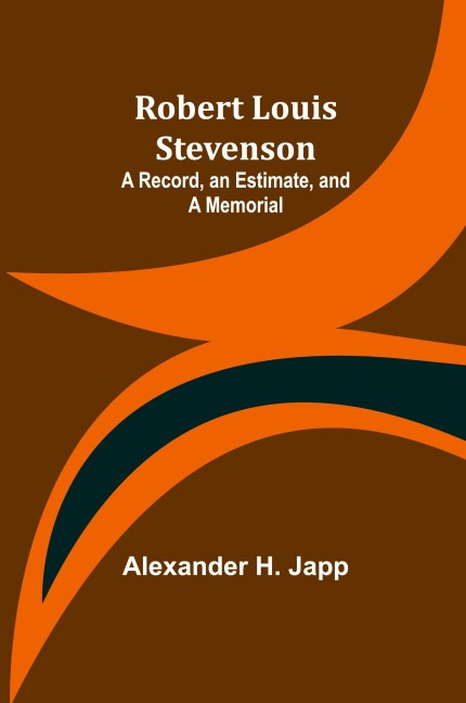 Robert Louis Stevenson: A Record, an Estimate, and a Memorial