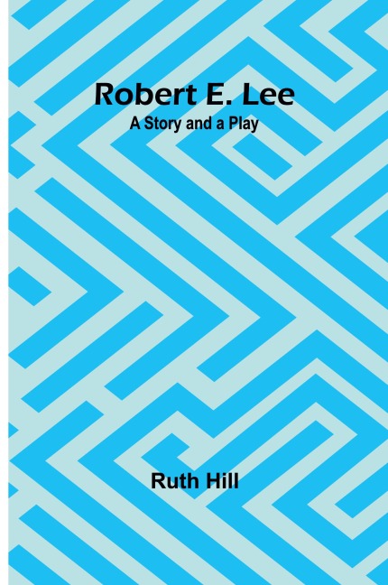 Robert E. Lee: A Story and a Play