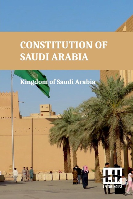 Constitution Of Saudi Arabia: Basic Law Of Government, Law Of The Council Of Ministers, Shura Council Law, And Rules And Regulations With King Fahd s Speech On The Issuance Of The Basic Law Of Governance