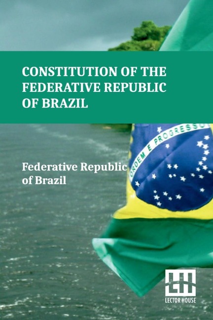 Constitution Of The Federative Republic Of Brazil: Constitutional Text Enacted On October 5, 1988, With The Alterations Established By Revision Constitutional Amendments 1, 1994 Through 6, 1994, And By Constitutional Amendments 1, 1992 Through 122, 2022.