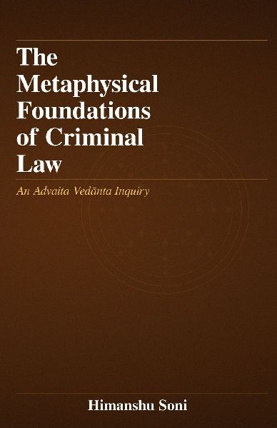 The Metaphysical Foundations of Criminal Law: An Advaita Ved¿nta Inquiry