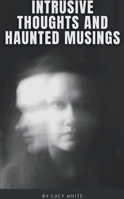 INTRUSIVE THOUGHTS AND HAUNTED MUSINGS