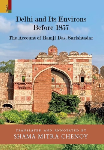 Delhi and Its Environs Before 1857 The Account of Ramji Das, Sarishtadar