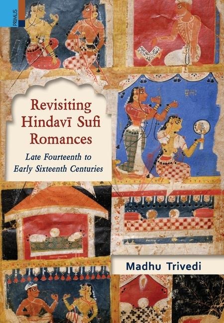 Revisiting Hindav&#299; Sufi Romances: Late Fourteenth to Early Sixteenth Centuries