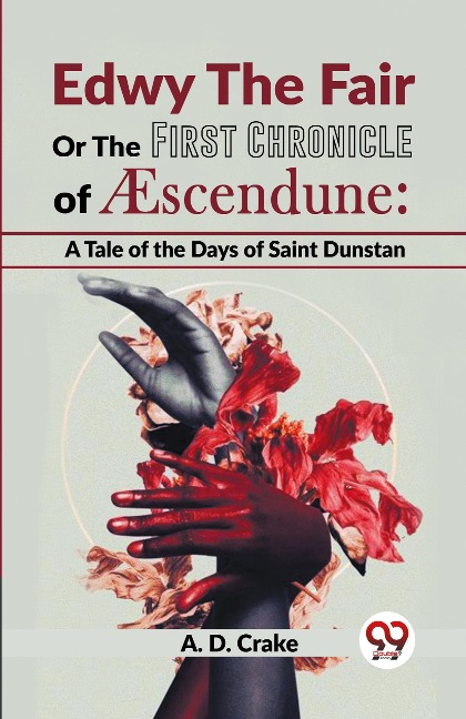 Edwy The Fair Or The First Chronicle Of Aescendune: A Tale Of The Days Of Saint Dunstan