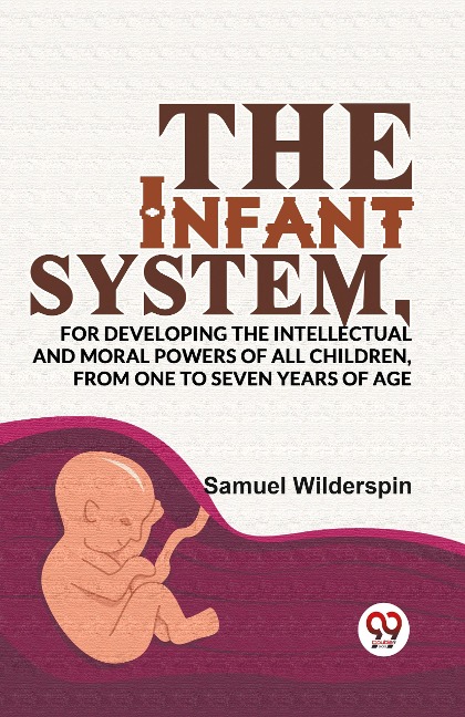 The Infant System,For Developing The Intellectual And Moral Powers Of All Children, From One To Seven Years Of Age