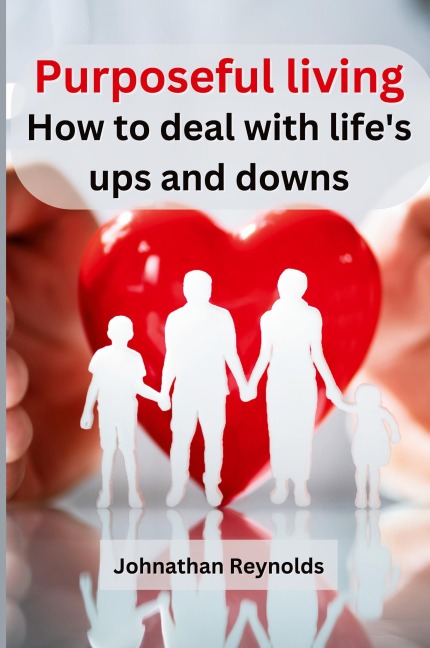 Purposeful living: How to deal with lifes ups and downs