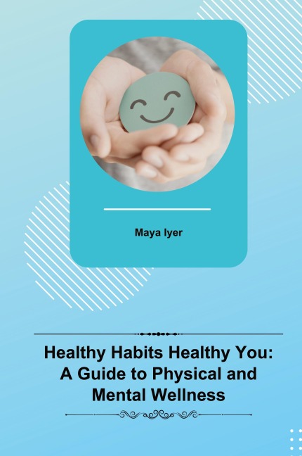Healthy Habits Healthy You: A Guide to Physical and Mental Wellness