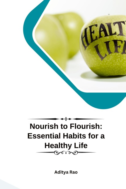 Nourish to Flourish: Essential Habits for a Healthy Life