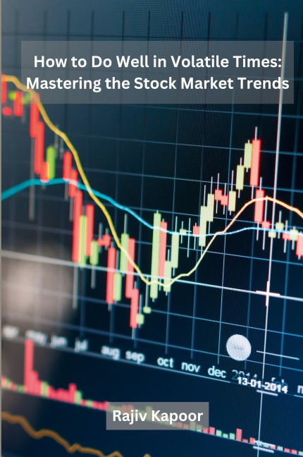 How to Do Well in Volatile Times: Mastering the Stock Market Trends