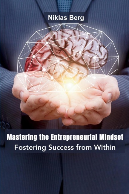 Mastering the Entrepreneurial Mindset: Fostering Success from Within