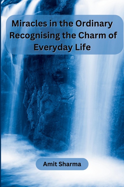Miracles in the Ordinary: Recognising the Charm of Everyday Life